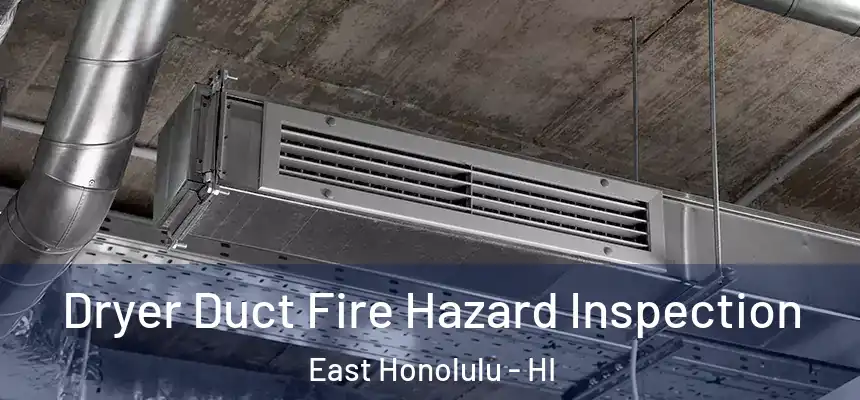  Dryer Duct Fire Hazard Inspection East Honolulu - HI