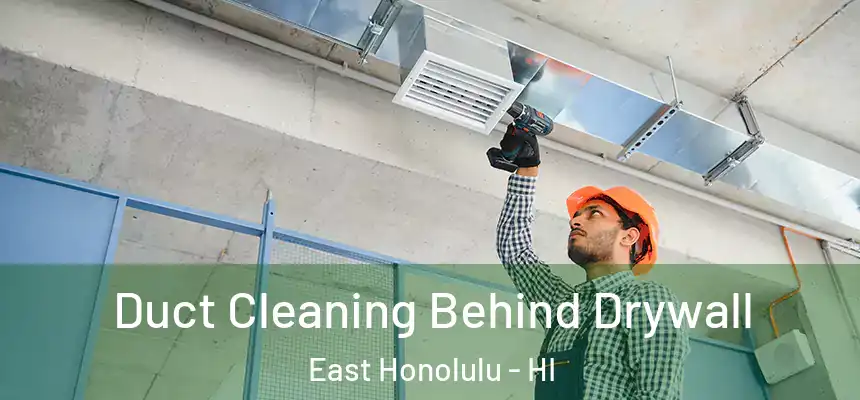 Duct Cleaning Behind Drywall East Honolulu - HI