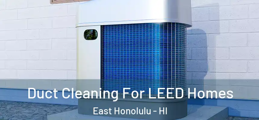  Duct Cleaning For LEED Homes East Honolulu - HI