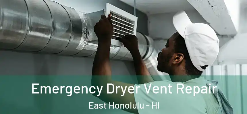  Emergency Dryer Vent Repair East Honolulu - HI