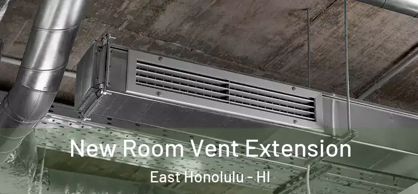  New Room Vent Extension East Honolulu - HI