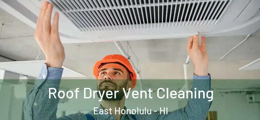 Roof Dryer Vent Cleaning East Honolulu - HI