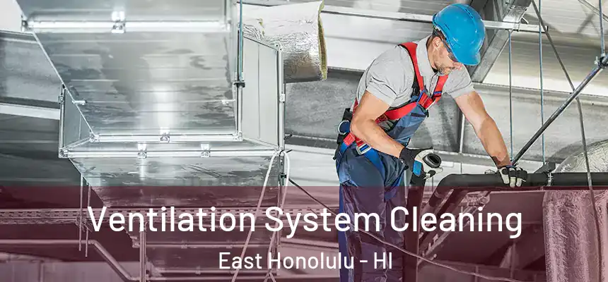 Ventilation System Cleaning East Honolulu - HI